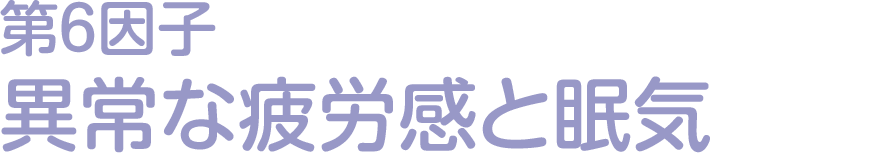 第6因子:異常な疲労感と眠気