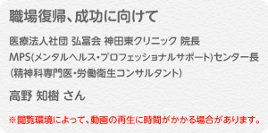 「職場復帰、成功に向けて」医療法人社団　弘冨会　神田東クリニック／MPS(メンタルヘルス・プロフェッショナルサポート)センター／産業精神保健研究所　高野 知樹 さん